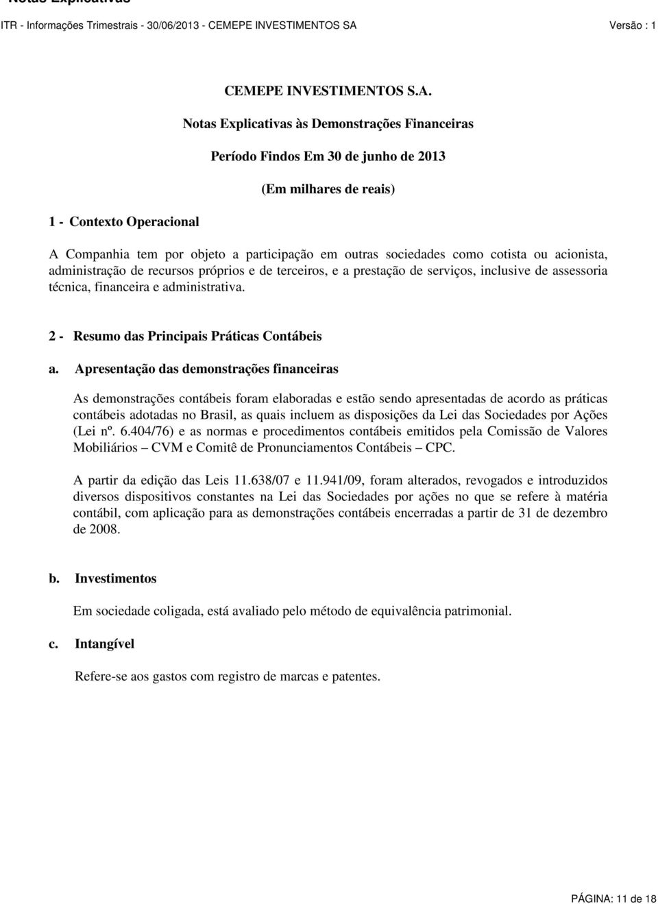 Notas Explicativas às Demonstrações Financeiras Período Findos Em 30 de junho de 2013 (Em milhares de reais) A Companhia tem por objeto a participação em outras sociedades como cotista ou acionista,