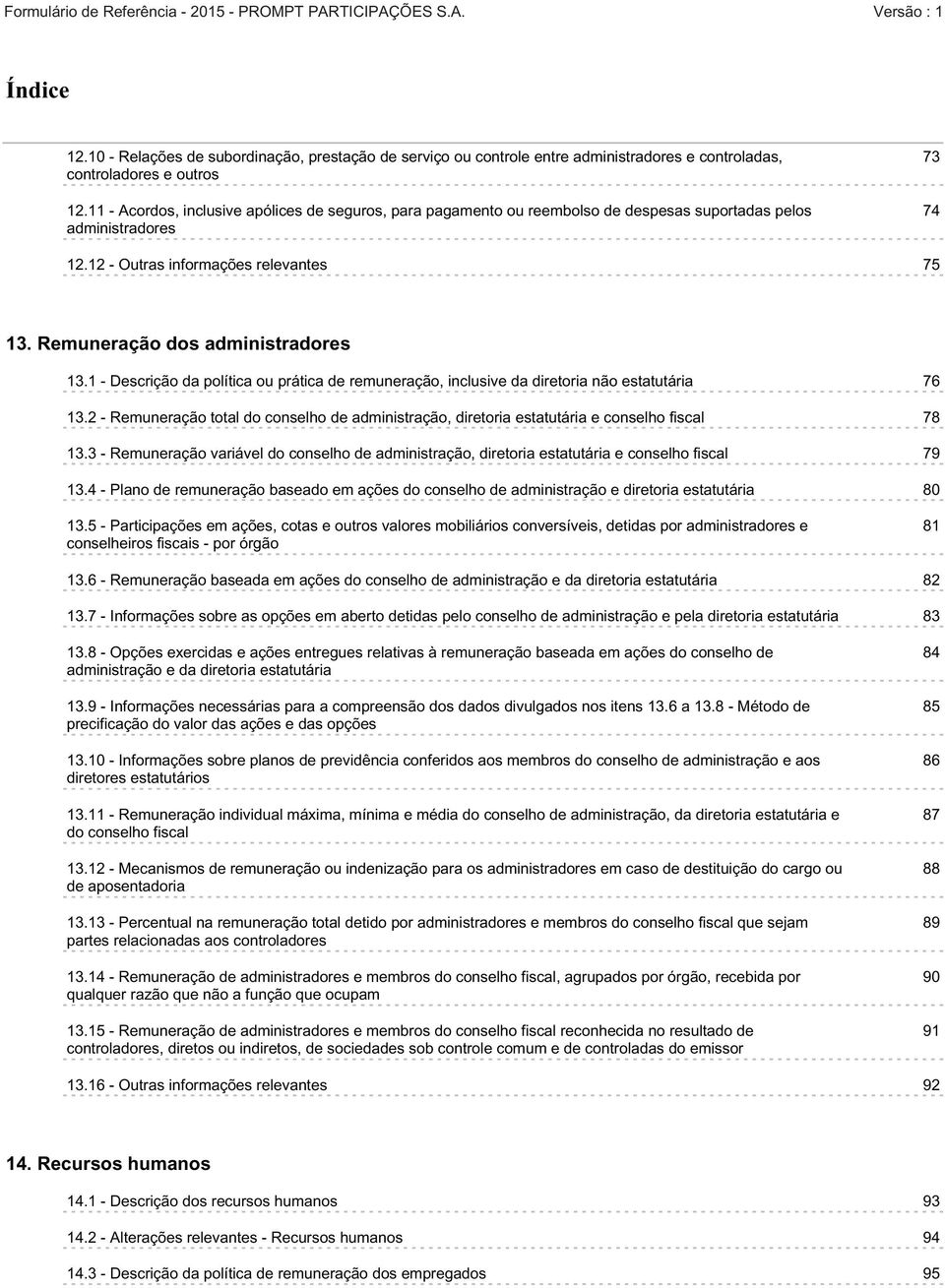 Remuneração dos administradores 13.1 - Descrição da política ou prática de remuneração, inclusive da diretoria não estatutária 76 13.