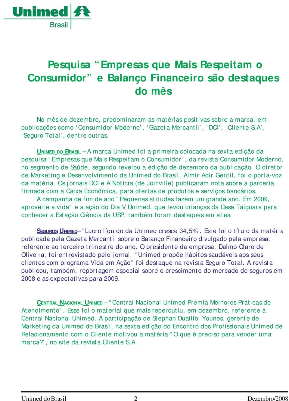 UNIMED DO BRASIL A marca Unimed foi a primeira colocada na sexta edição da pesquisa Empresas que Mais Respeitam o Consumidor, da revista Consumidor Moderno, no segmento de Saúde, segundo revelou a