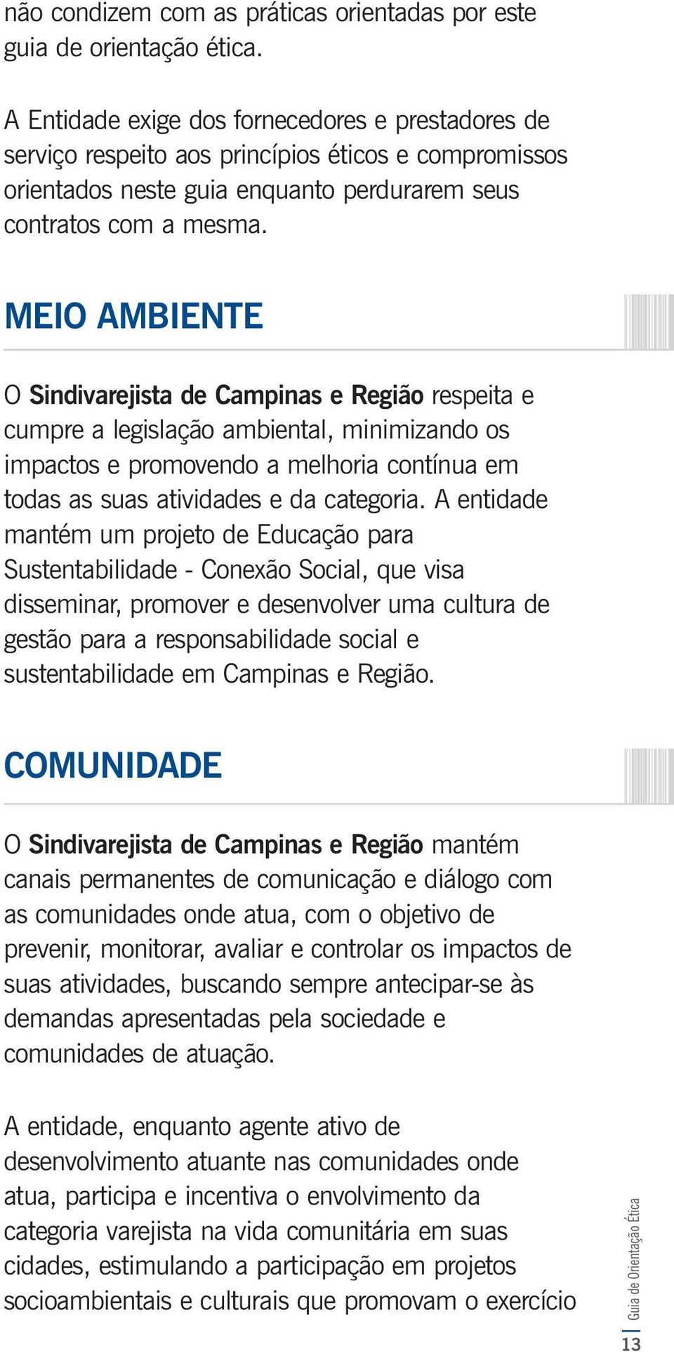 MEIO AMBIENTE O Sindivarejista de Campinas e Região respeita e cumpre a legislação ambiental, minimizando os impactos e promovendo a melhoria contínua em todas as suas atividades e da categoria.