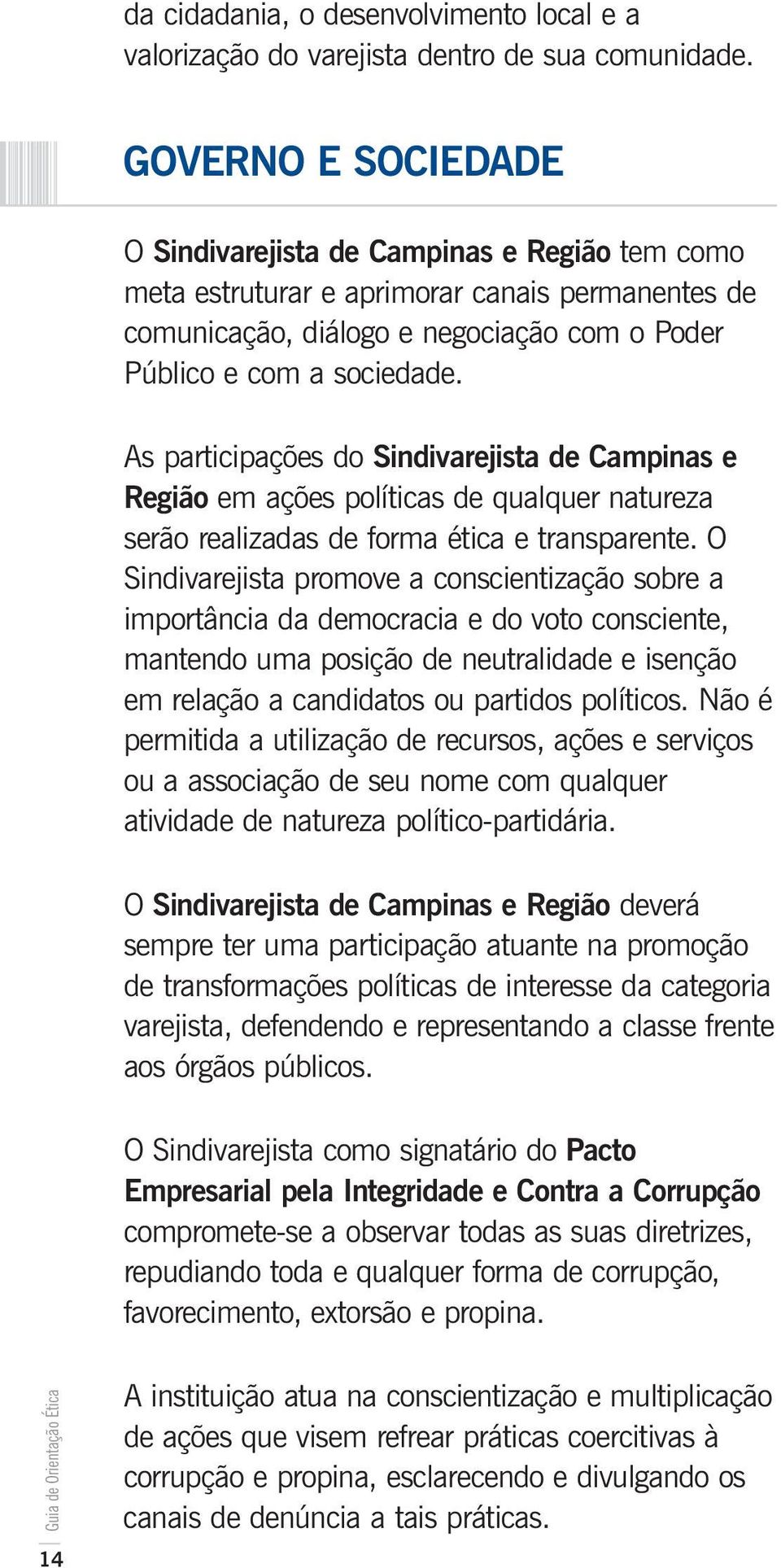As participações do Sindivarejista de Campinas e Região em ações políticas de qualquer natureza serão realizadas de forma ética e transparente.