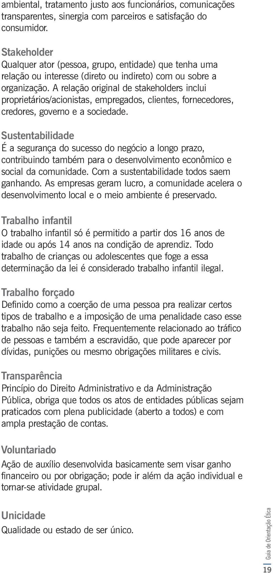 A relação original de stakeholders inclui proprietários/acionistas, empregados, clientes, fornecedores, credores, governo e a sociedade.