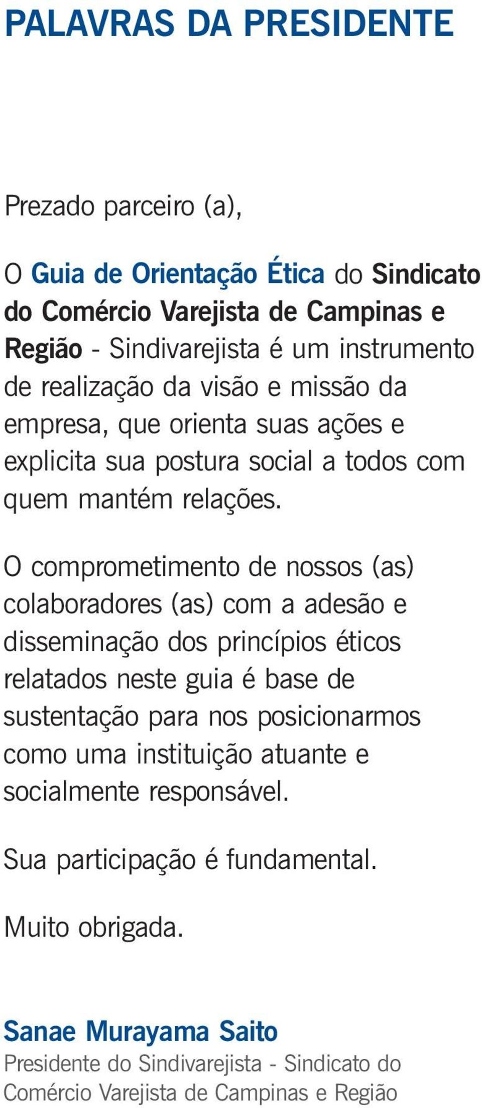 O comprometimento de nossos (as) colaboradores (as) com a adesão e disseminação dos princípios éticos relatados neste guia é base de sustentação para nos