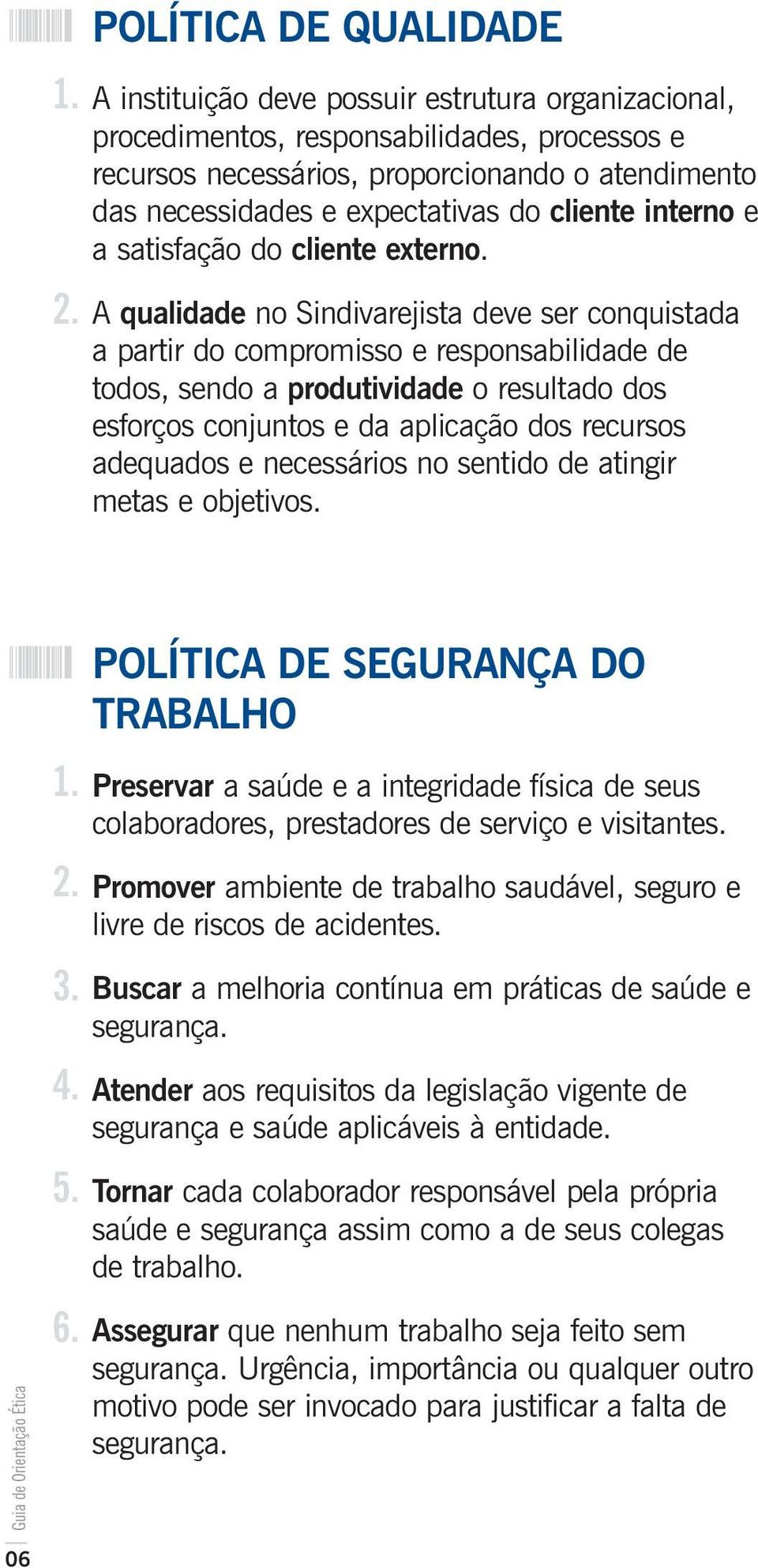 A qualidade no Sindivarejista deve ser conquistada a partir do compromisso e responsabilidade de todos, sendo a produtividade o resultado dos esforços conjuntos e da aplicação dos recursos adequados