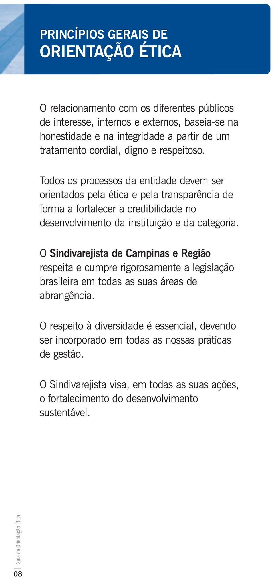 Todos os processos da entidade devem ser orientados pela ética e pela transparência de forma a fortalecer a credibilidade no desenvolvimento da instituição e da categoria.