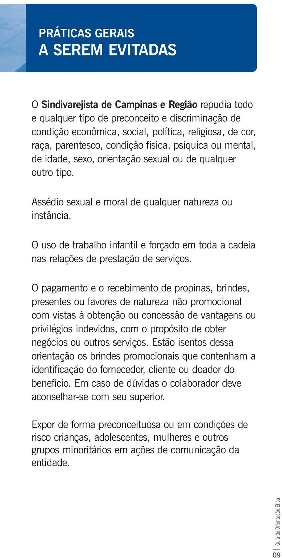 O uso de trabalho infantil e forçado em toda a cadeia nas relações de prestação de serviços.