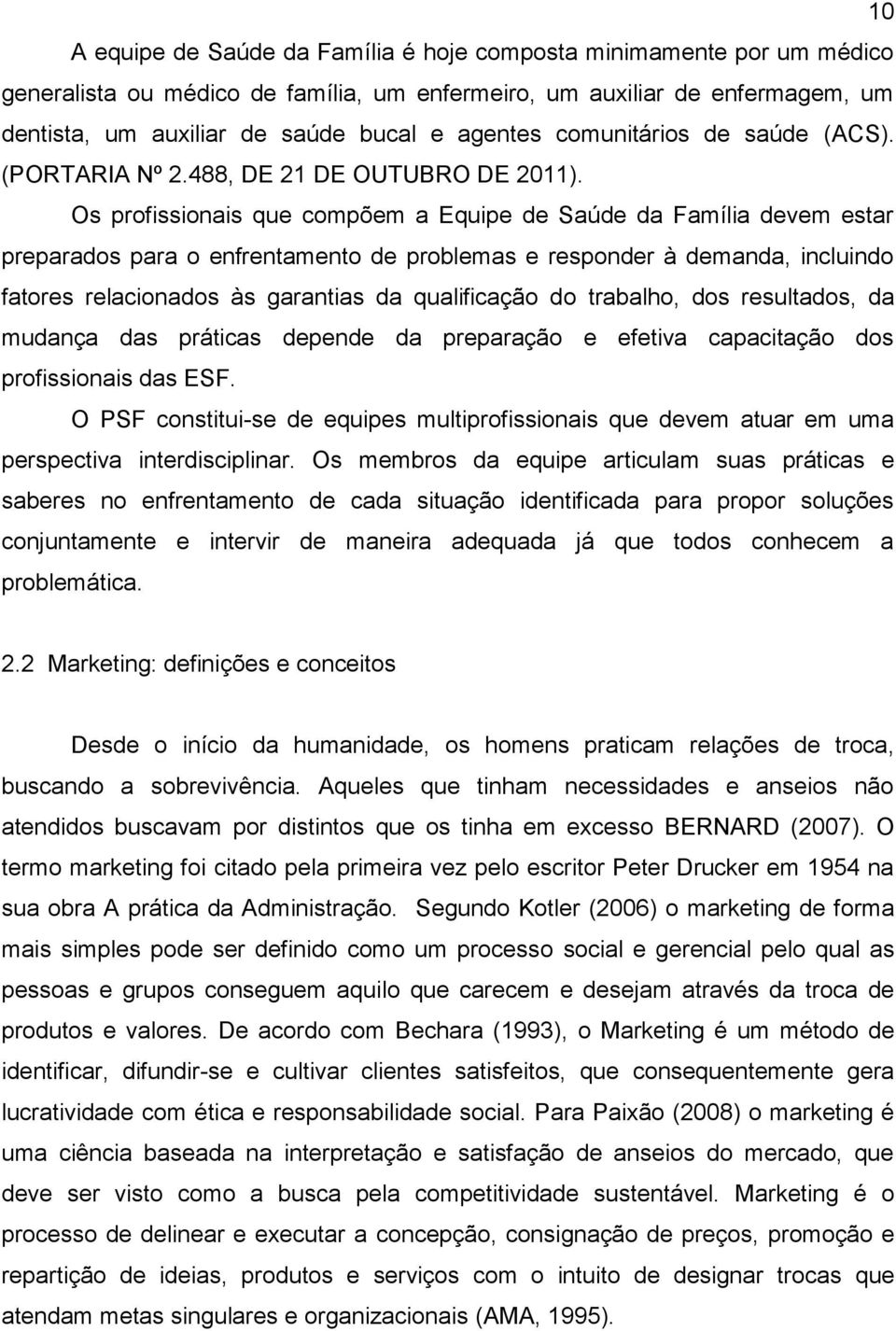 Os profissionais que compõem a Equipe de Saúde da Família devem estar preparados para o enfrentamento de problemas e responder à demanda, incluindo fatores relacionados às garantias da qualificação