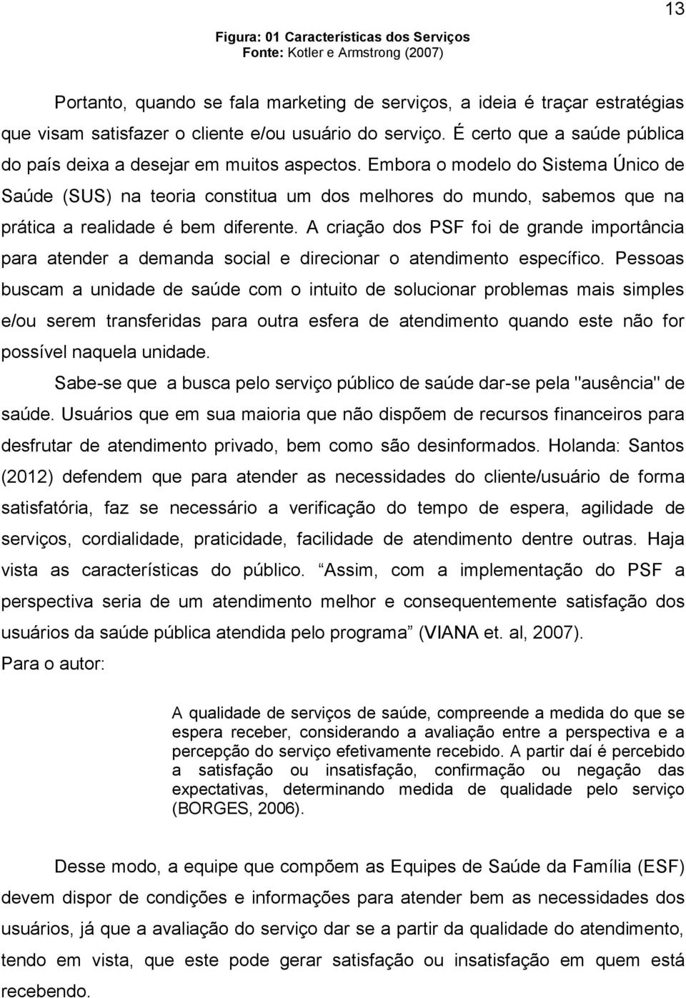 Embora o modelo do Sistema Único de Saúde (SUS) na teoria constitua um dos melhores do mundo, sabemos que na prática a realidade é bem diferente.