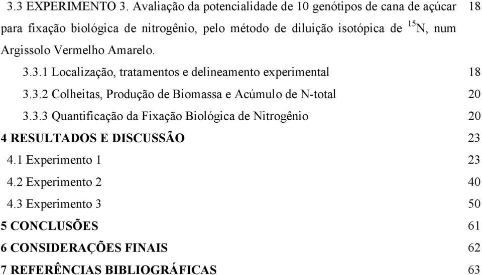 isotópica de 15 N, num Argissolo Vermelho Amarelo. 3.3.1 Localização, tratamentos e delineamento experimental 18 3.3.2 Colheitas, Produção de Biomassa e Acúmulo de N-total 20 3.