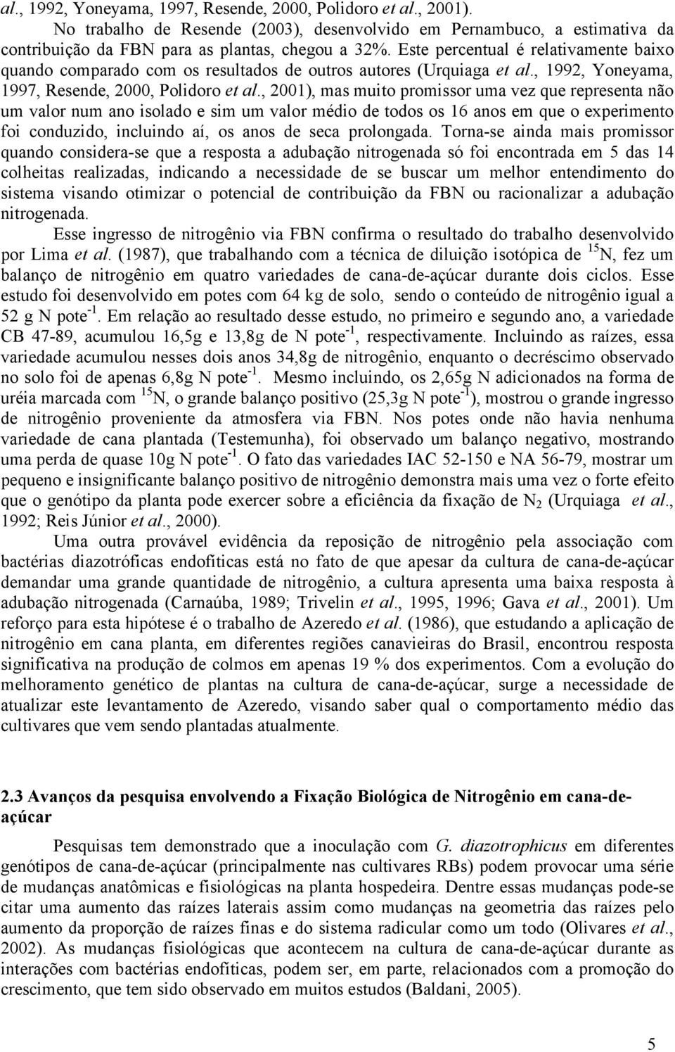 , 2001), mas muito promissor uma vez que representa não um valor num ano isolado e sim um valor médio de todos os 16 anos em que o experimento foi conduzido, incluindo aí, os anos de seca prolongada.