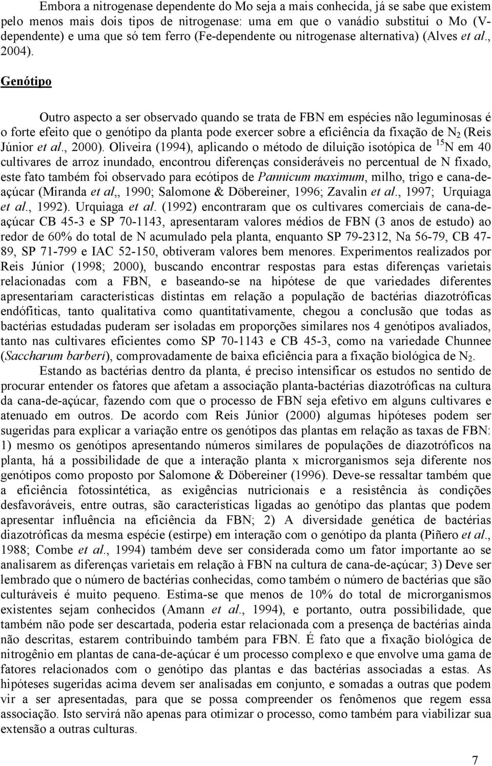 Genótipo Outro aspecto a ser observado quando se trata de FBN em espécies não leguminosas é o forte efeito que o genótipo da planta pode exercer sobre a eficiência da fixação de N 2 (Reis Júnior et