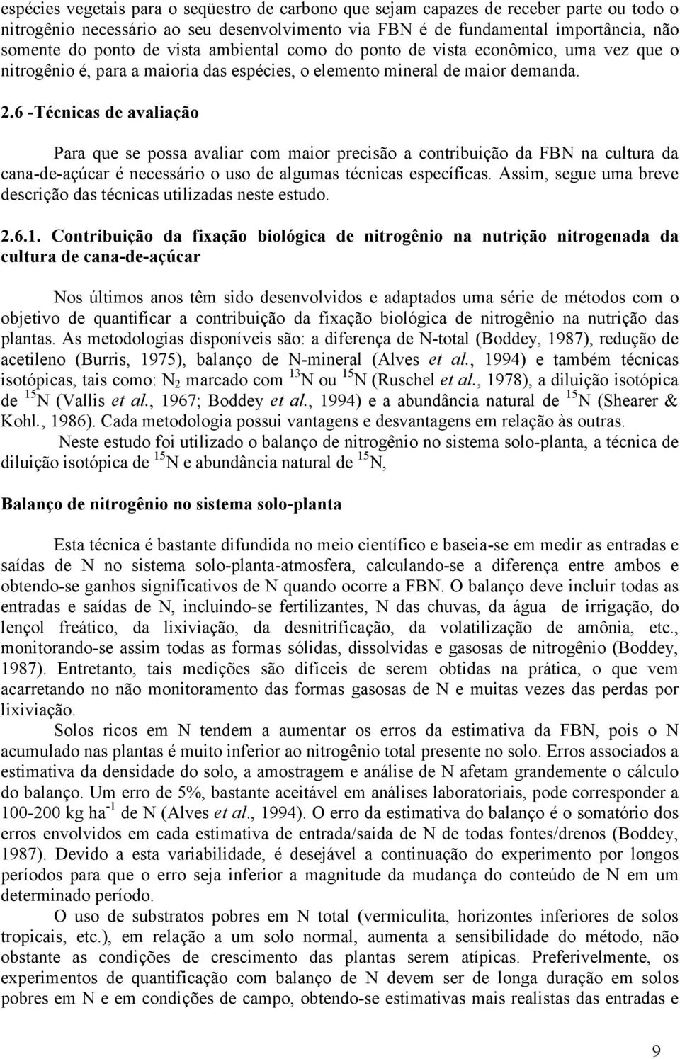 6 -Técnicas de avaliação Para que se possa avaliar com maior precisão a contribuição da FBN na cultura da cana-de-açúcar é necessário o uso de algumas técnicas específicas.