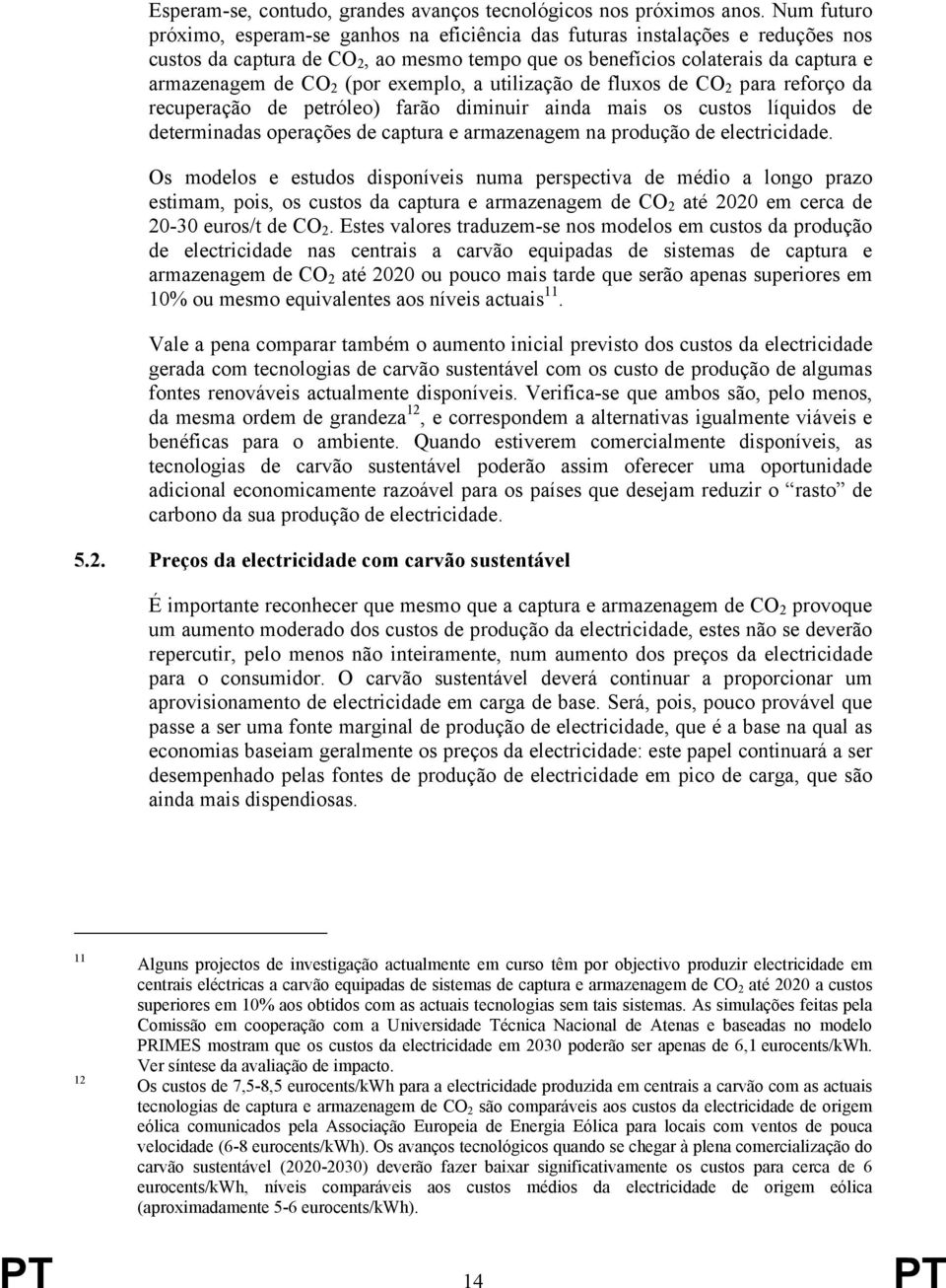 exemplo, a utilização de fluxos de CO 2 para reforço da recuperação de petróleo) farão diminuir ainda mais os custos líquidos de determinadas operações de captura e armazenagem na produção de