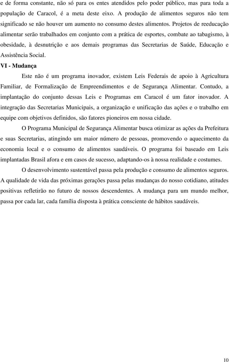 Projetos de reeducação alimentar serão trabalhados em conjunto com a prática de esportes, combate ao tabagismo, à obesidade, à desnutrição e aos demais programas das Secretarias de Saúde, Educação e