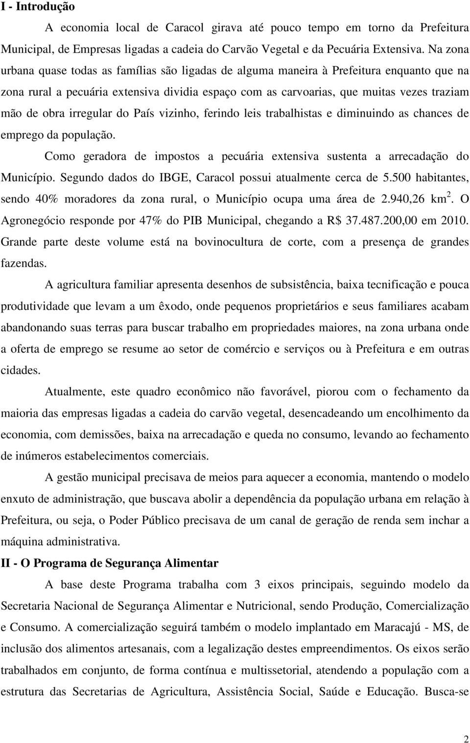 obra irregular do País vizinho, ferindo leis trabalhistas e diminuindo as chances de emprego da população. Como geradora de impostos a pecuária extensiva sustenta a arrecadação do Município.