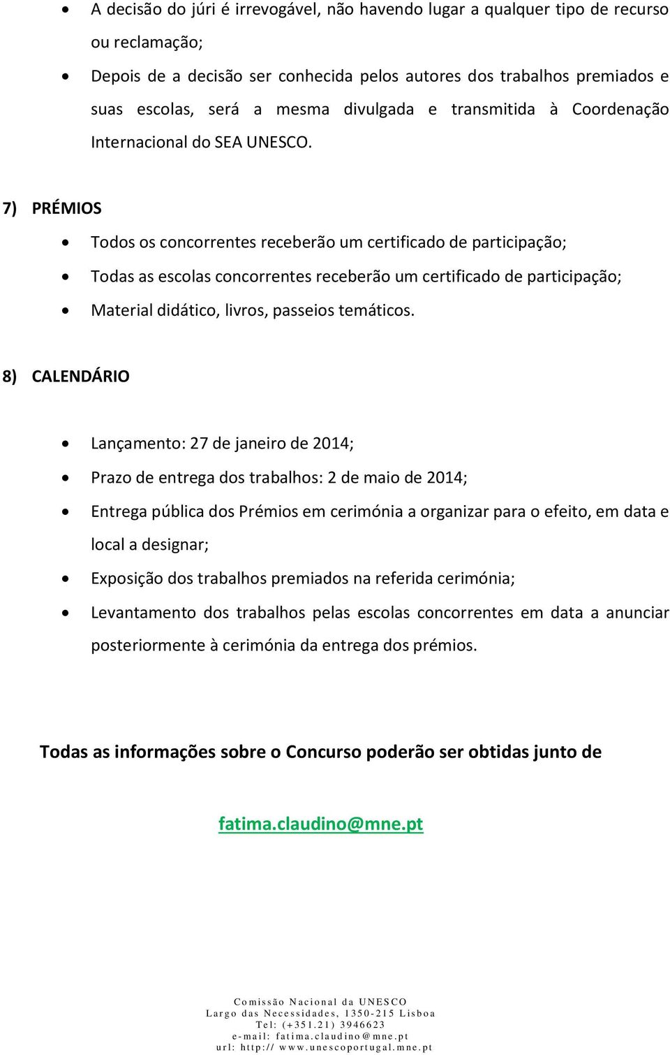 7) PRÉMIOS Todos os concorrentes receberão um certificado de participação; Todas as escolas concorrentes receberão um certificado de participação; Material didático, livros, passeios temáticos.