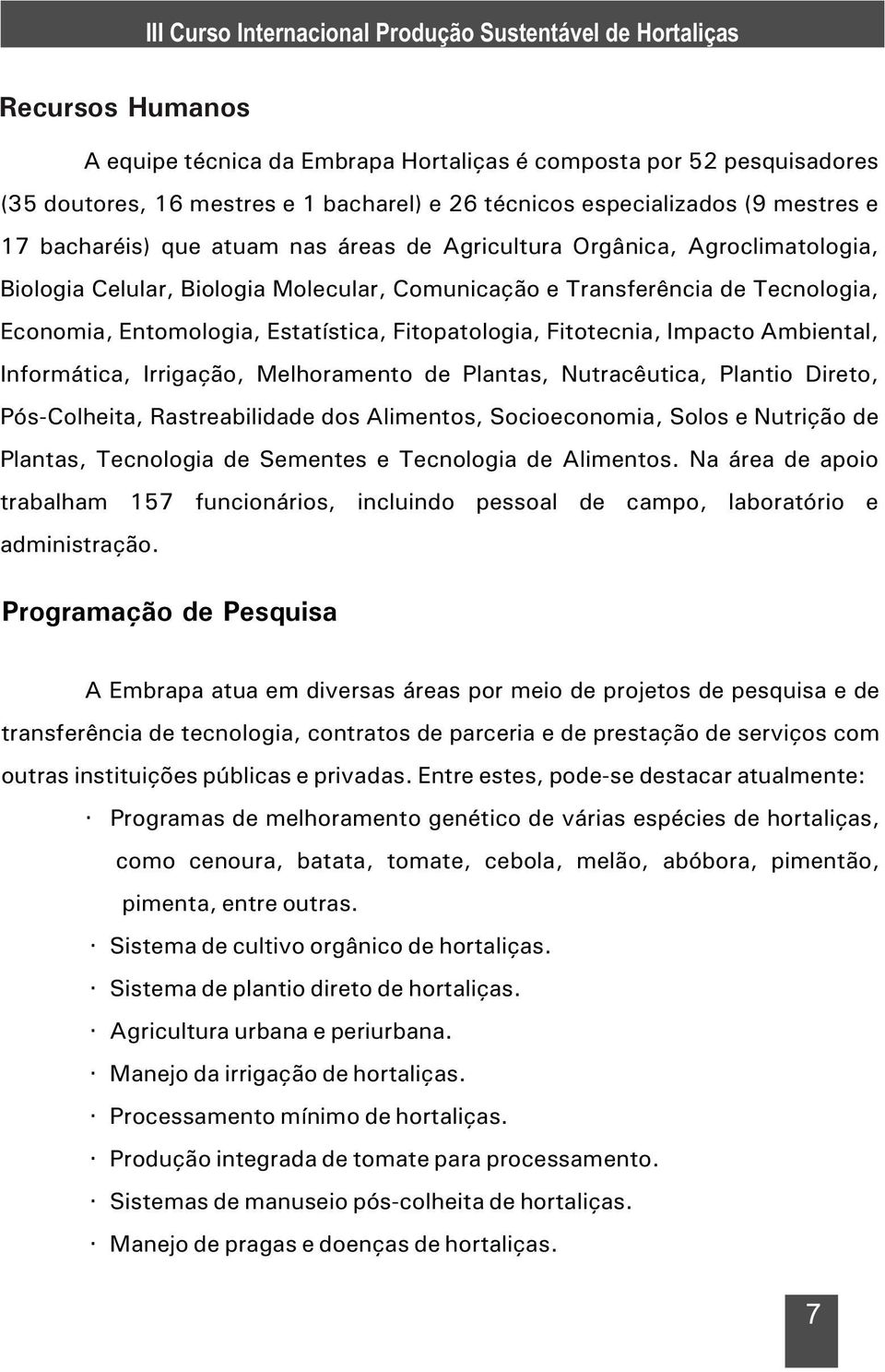 Impacto Ambiental, Informática, Irrigação, Melhoramento de Plantas, Nutracêutica, Plantio Direto, Pós-Colheita, Rastreabilidade dos Alimentos, Socioeconomia, Solos e Nutrição de Plantas, Tecnologia