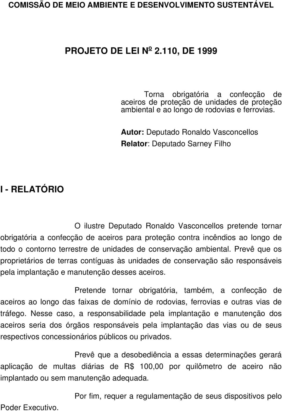 Autor: Deputado Ronaldo Vasconcellos Relator: Deputado Sarney Filho I - RELATÓRIO O ilustre Deputado Ronaldo Vasconcellos pretende tornar obrigatória a confecção de aceiros para proteção contra