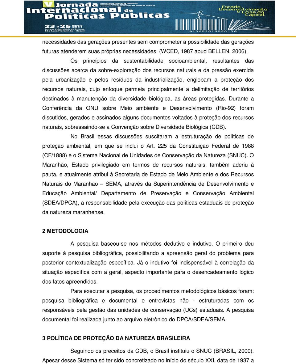 industrialização, englobam a proteção dos recursos naturais, cujo enfoque permeia principalmente a delimitação de territórios destinados à manutenção da diversidade biológica, as áreas protegidas.