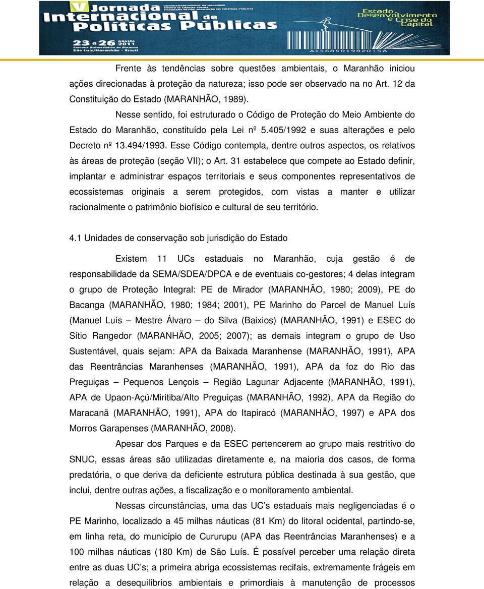 Esse Código contempla, dentre outros aspectos, os relativos às áreas de proteção (seção VII); o Art.