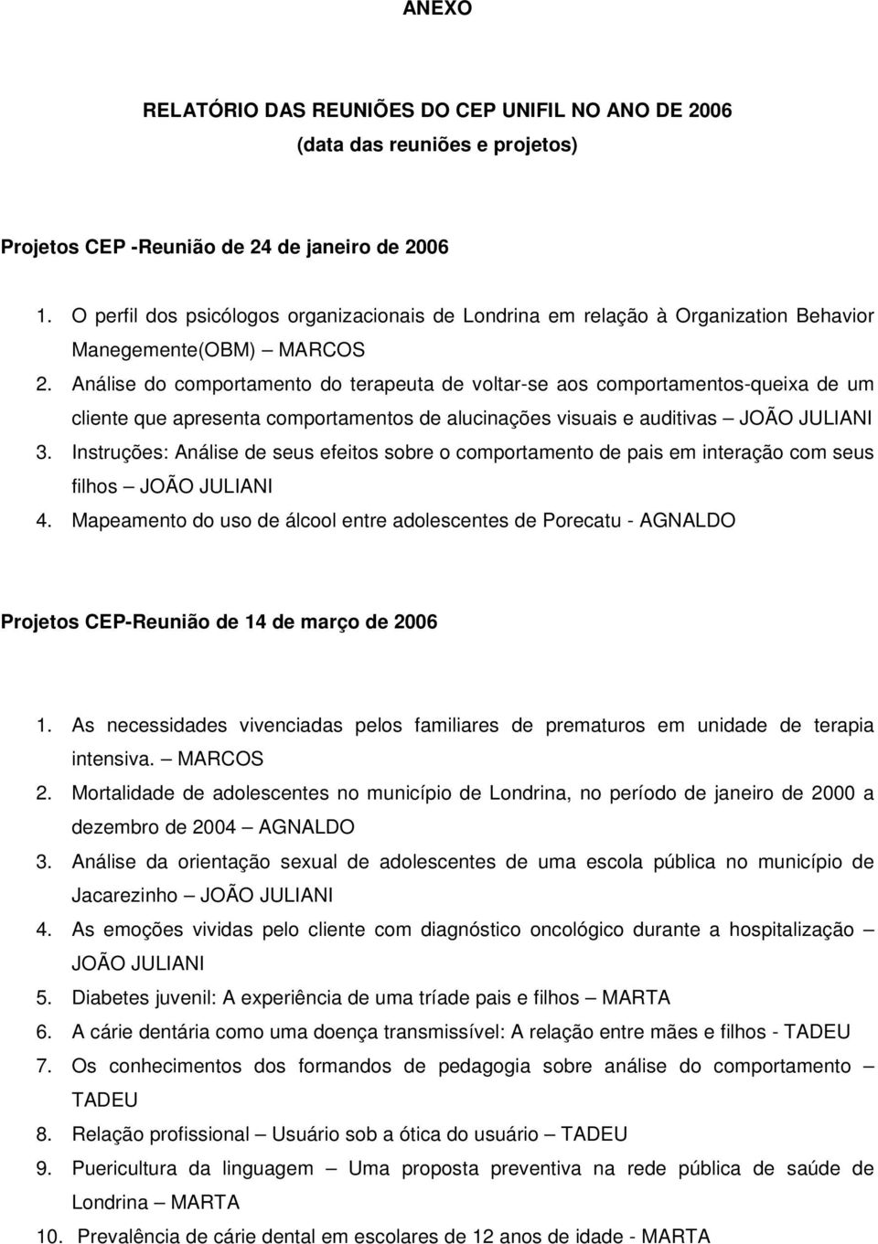 Análise do comportamento do terapeuta de voltar-se aos comportamentos-queixa de um cliente que apresenta comportamentos de alucinações visuais e auditivas JOÃO JULIANI 3.