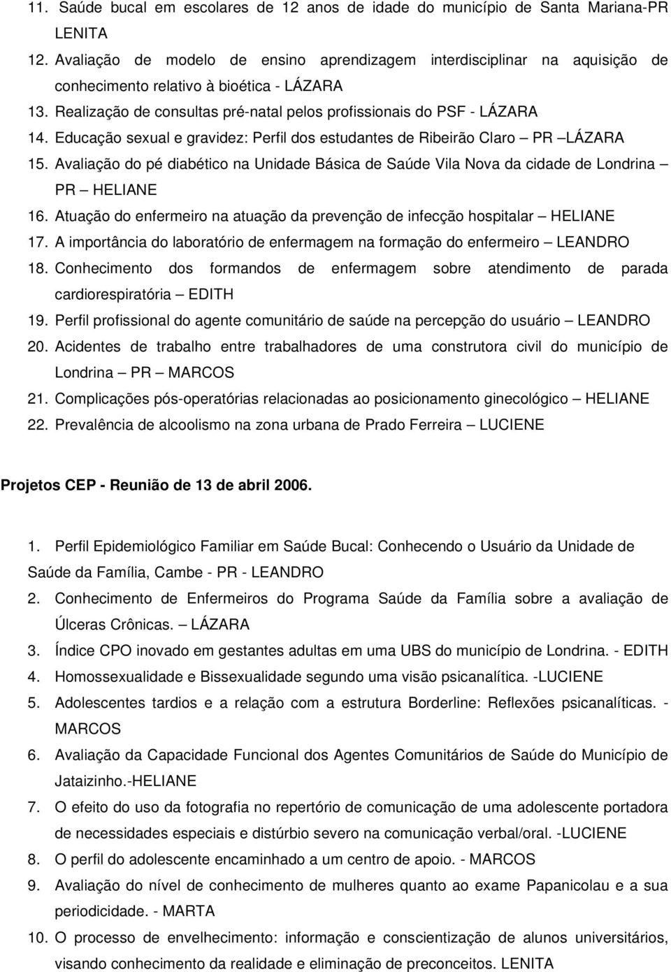 Educação sexual e gravidez: Perfil dos estudantes de Ribeirão Claro PR LÁZARA 15. Avaliação do pé diabético na Unidade Básica de Saúde Vila Nova da cidade de Londrina PR HELIANE 16.