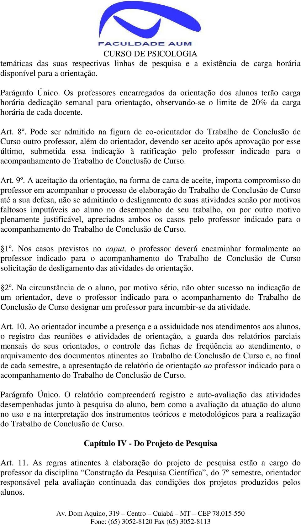 Pode ser admitido na figura de co-orientador do Trabalho de Conclusão de Curso outro professor, além do orientador, devendo ser aceito após aprovação por esse último, submetida essa indicação à