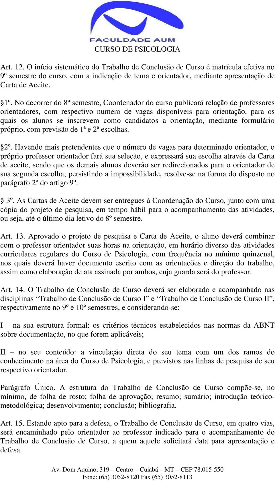 candidatos a orientação, mediante formulário próprio, com previsão de 1ª e 2ª escolhas. 2º.