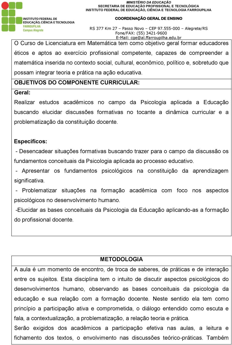 OBJETIVOS DO COMPONENTE CURRICULAR: Geral: Realizar estudos acadêmicos no campo da Psicologia aplicada a Educação buscando elucidar discussões formativas no tocante a dinâmica curricular e a