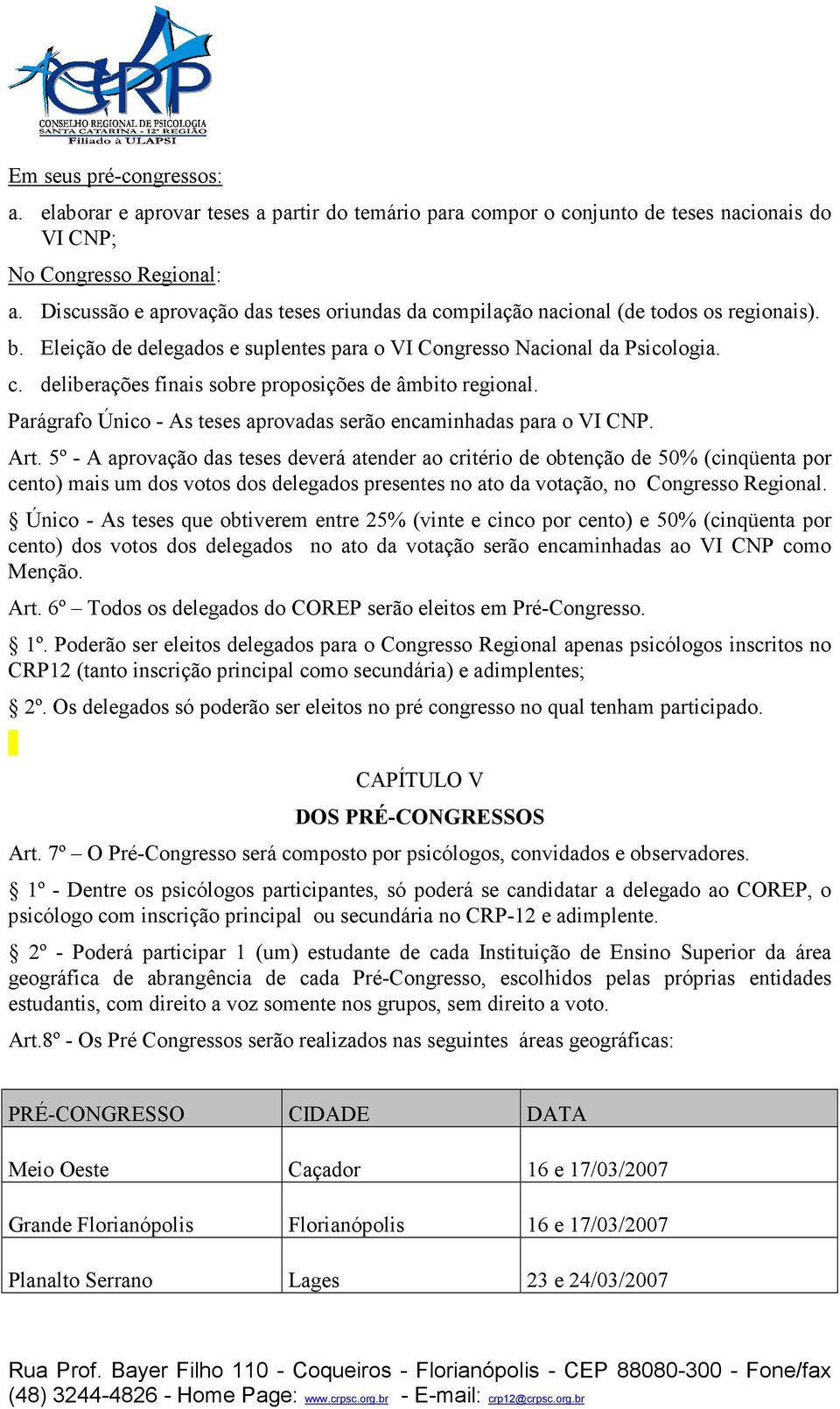 Parágrafo Único - As teses aprovadas serão encaminhadas para o VI CNP. Art.