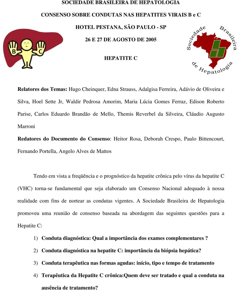 Silveira, Cláudio Augusto Marroni Redatores do Documento do Consenso: Heitor Rosa, Deborah Crespo, Paulo Bittencourt, Fernando Portella, Angelo Alves de Mattos Tendo em vista a freqüência e o