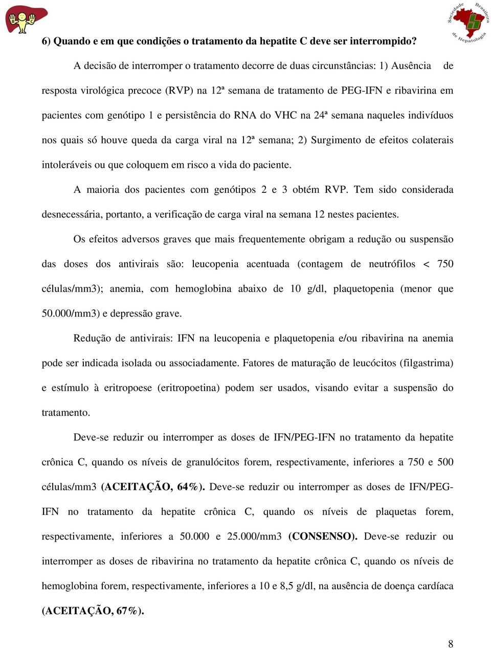 e persistência do RNA do VHC na 24ª semana naqueles indivíduos nos quais só houve queda da carga viral na 12ª semana; 2) Surgimento de efeitos colaterais intoleráveis ou que coloquem em risco a vida