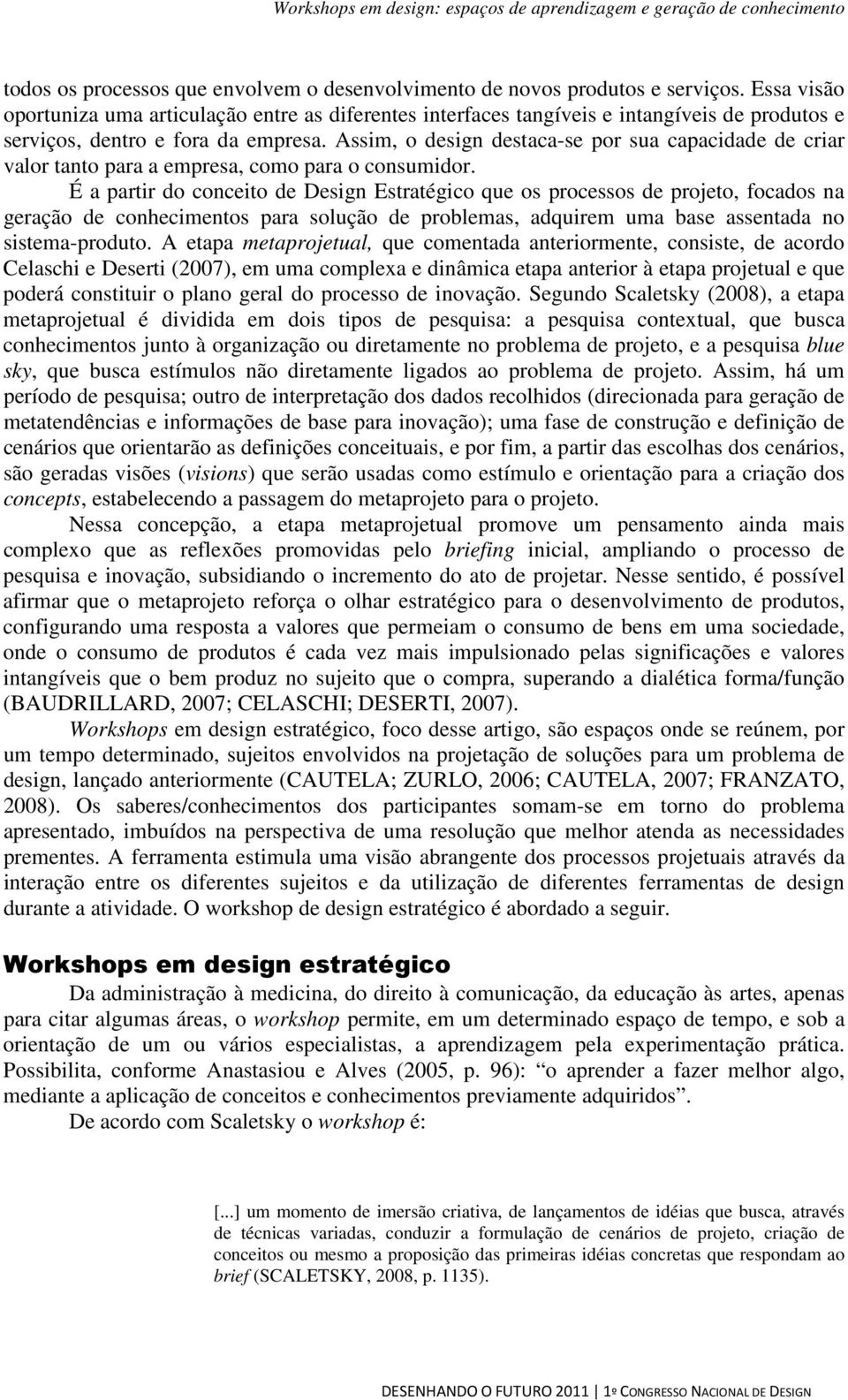 Assim, o design destaca-se por sua capacidade de criar valor tanto para a empresa, como para o consumidor.