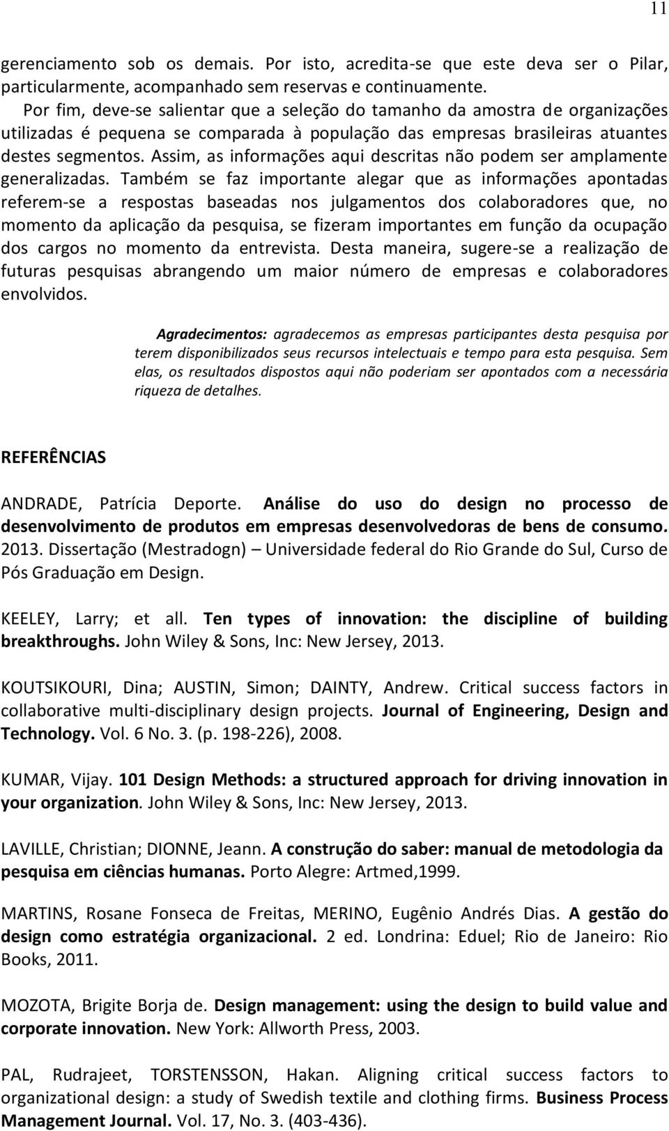 Assim, as informações aqui descritas não podem ser amplamente generalizadas.