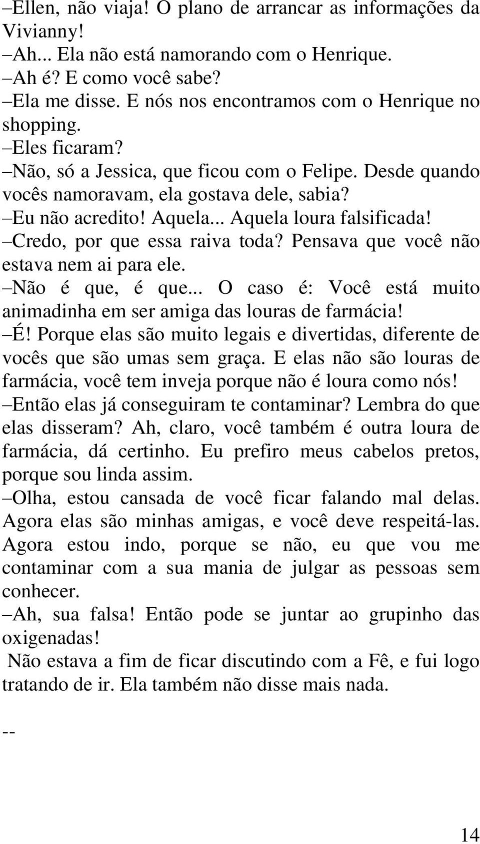 Pensava que você não estava nem ai para ele. Não é que, é que... O caso é: Você está muito animadinha em ser amiga das louras de farmácia! É!