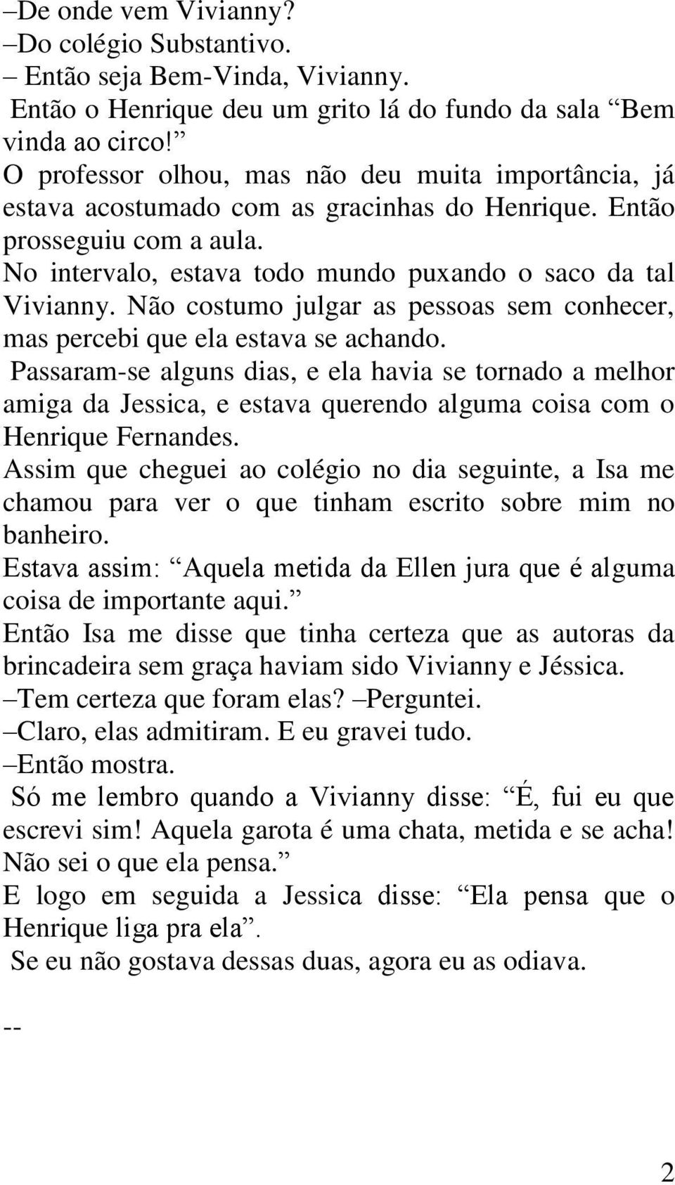 Não costumo julgar as pessoas sem conhecer, mas percebi que ela estava se achando.