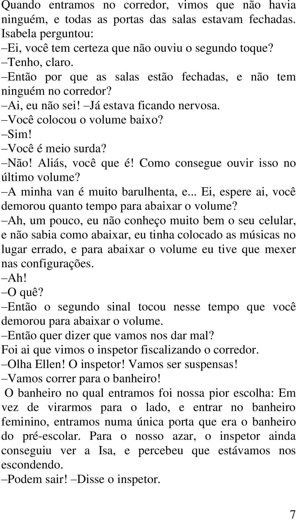 Como consegue ouvir isso no último volume? A minha van é muito barulhenta, e... Ei, espere ai, você demorou quanto tempo para abaixar o volume?