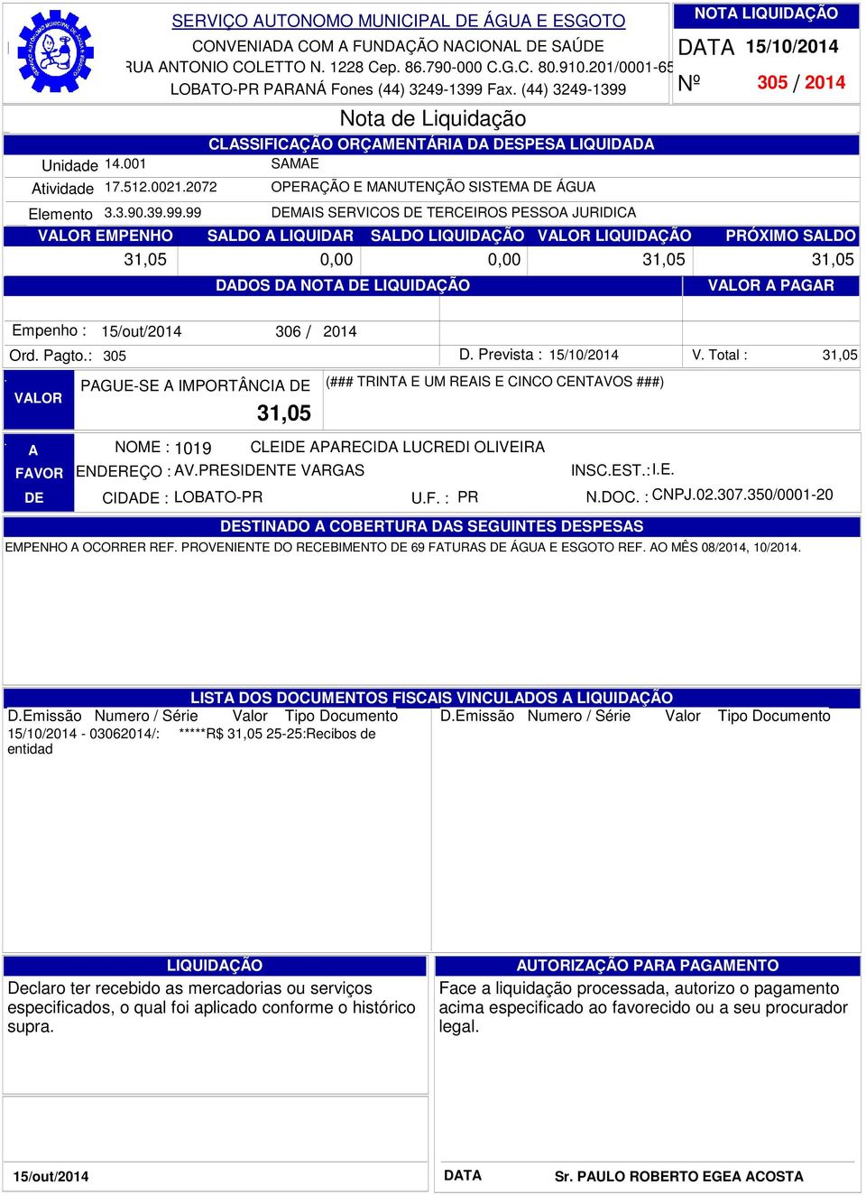 DDOS D NOT 15102014 305 2014 31,05 0,00 0,00 31,05 31,05 PGR Ord Pagto: 305 FVOR 15out2014 PGUE-SE IMPORTÂNCI 306 2014 31,05 D Prevista : 15102014 (### TRINT E UM REIS E CINCO CENTVOS ###) NOME :