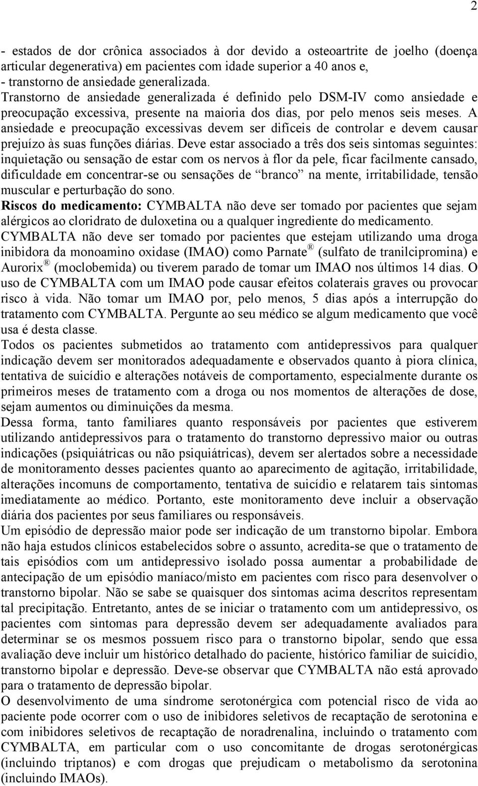 A ansiedade e preocupação excessivas devem ser difíceis de controlar e devem causar prejuízo às suas funções diárias.