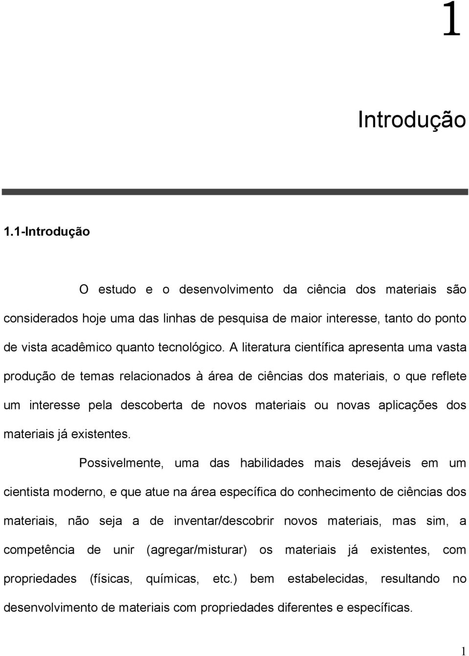 A literatura científica apresenta uma vasta produção de temas relacionados à área de ciências dos materiais, o que reflete um interesse pela descoberta de novos materiais ou novas aplicações dos