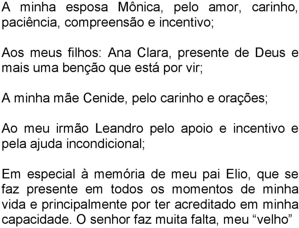 apoio e incentivo e pela ajuda incondicional; Em especial à memória de meu pai Elio, que se faz presente em todos