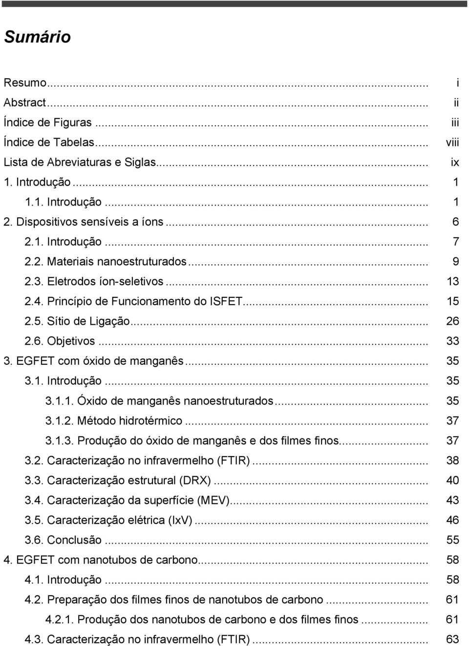 EGFET com óxido de manganês... 35 3.1. Introdução... 35 3.1.1. Óxido de manganês nanoestruturados... 35 3.1.2. Método hidrotérmico... 37 3.1.3. Produção do óxido de manganês e dos filmes finos... 37 3.2. Caracterização no infravermelho (FTIR).