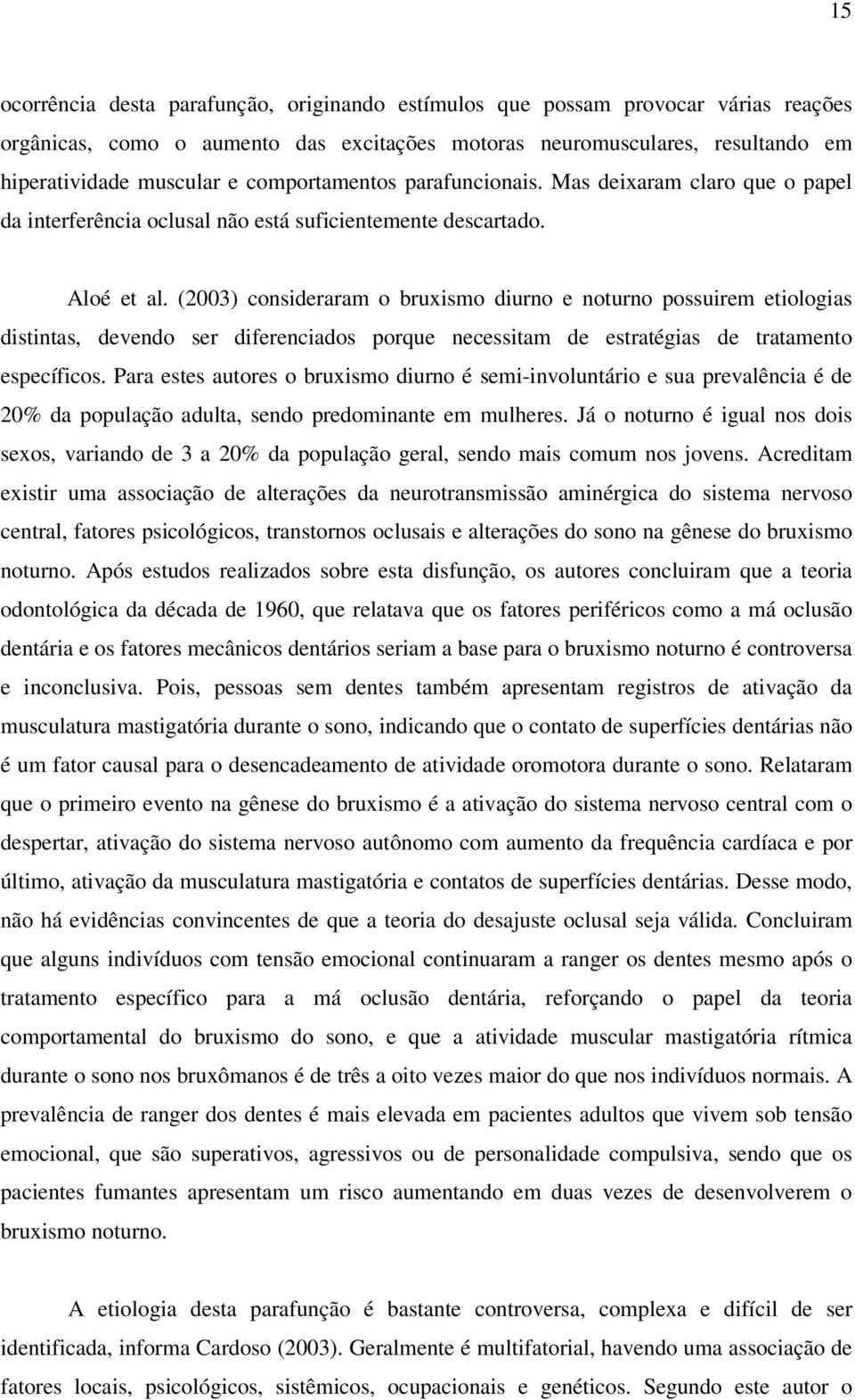 (2003) consideraram o bruxismo diurno e noturno possuirem etiologias distintas, devendo ser diferenciados porque necessitam de estratégias de tratamento específicos.