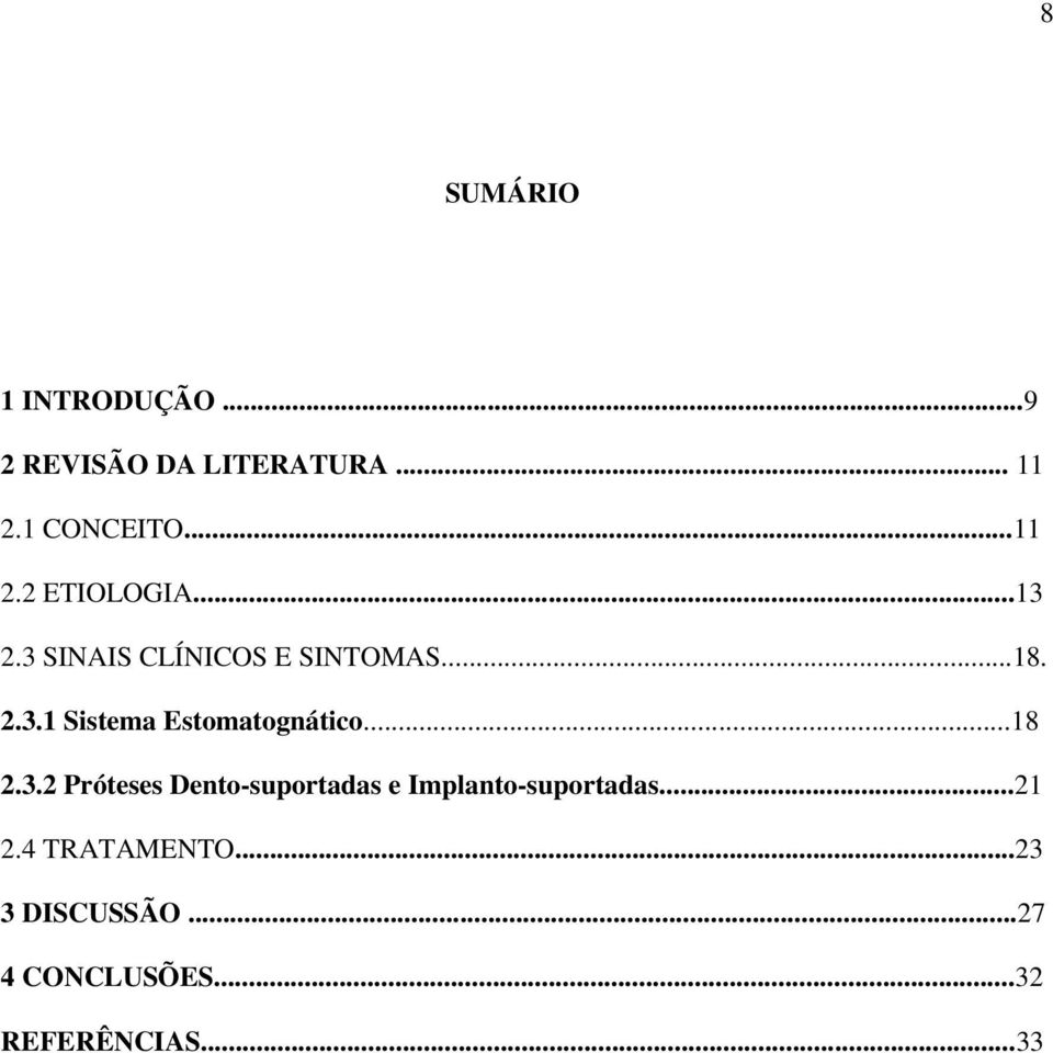 ..18 2.3.2 Próteses Dento-suportadas e Implanto-suportadas...21 2.