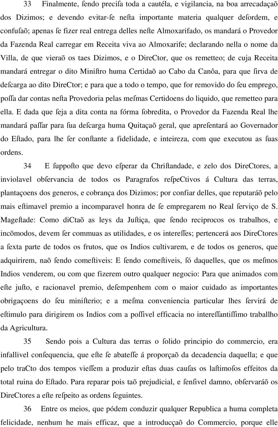 remetteo; de cuja Receita mandará entregar o dito Miniſtro huma Certidaõ ao Cabo da Canôa, para que ſirva de deſcarga ao dito DireCtor; e para que a todo o tempo, que for removido do ſeu emprego,