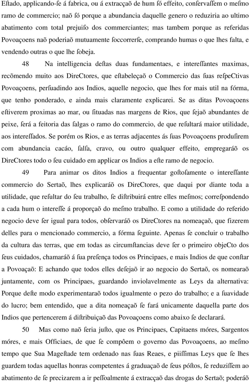 48 Na intelligencia deſtas duas fundamentaes, e intereſſantes maximas, recõmendo muito aos DireCtores, que eſtabeleçaõ o Commercio das ſuas reſpectivas Povoaçoens, perſuadindo aos Indios, aquelle