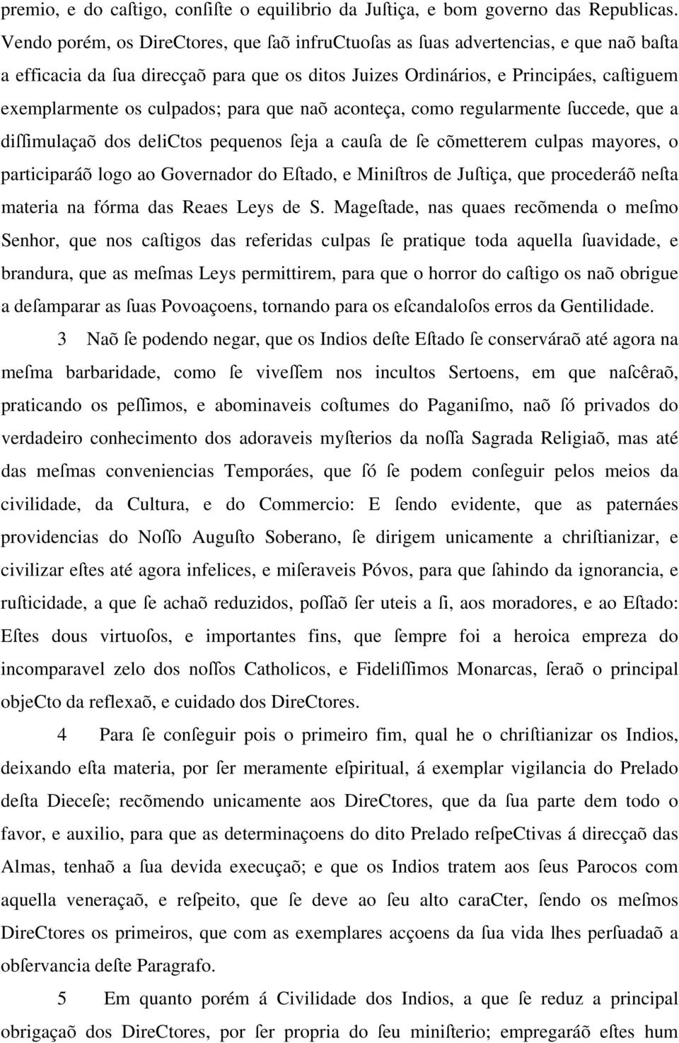 culpados; para que naõ aconteça, como regularmente ſuccede, que a diſſimulaçaõ dos delictos pequenos ſeja a cauſa de ſe cõmetterem culpas mayores, o participaráõ logo ao Governador do Eſtado, e