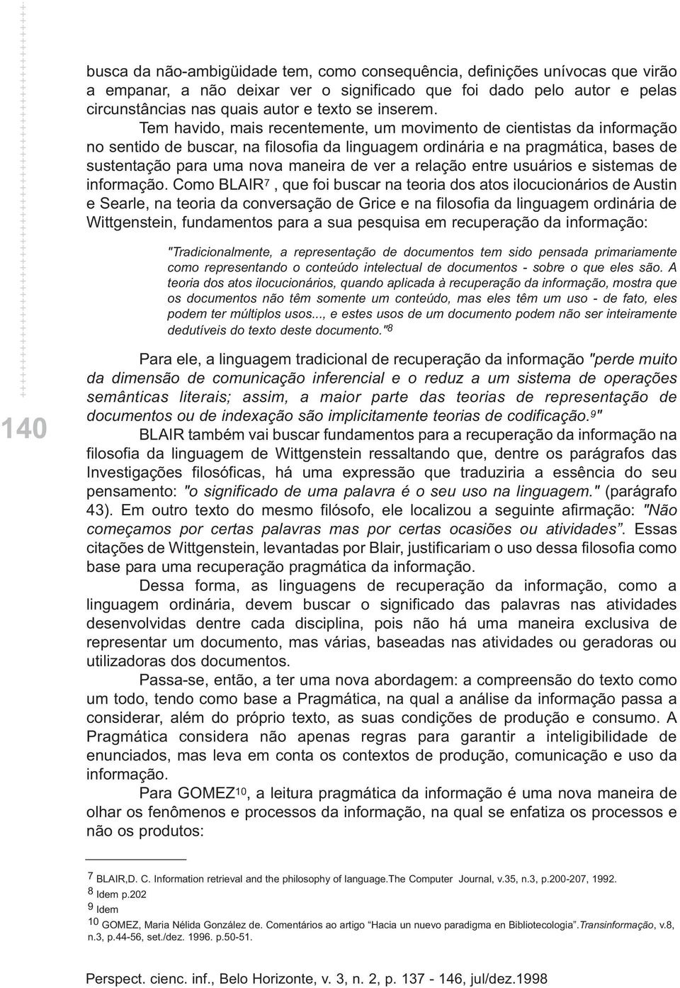 Tem havido, mais recentemente, um movimento de cientistas da informação no sentido de buscar, na filosofia da linguagem ordinária e na pragmática, bases de sustentação para uma nova maneira de ver a