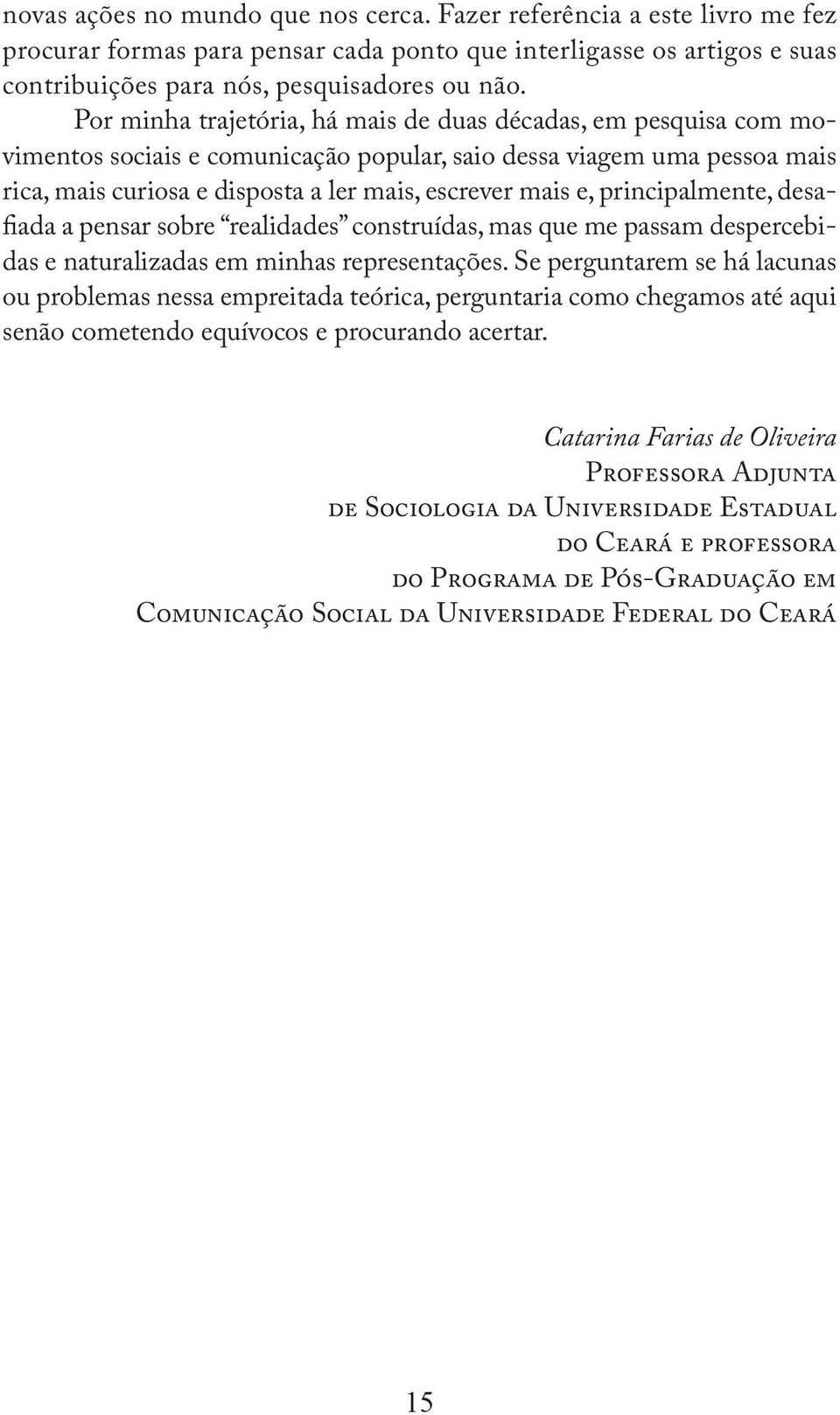 principalmente, desafiada a pensar sobre realidades construídas, mas que me passam despercebidas e naturalizadas em minhas representações.