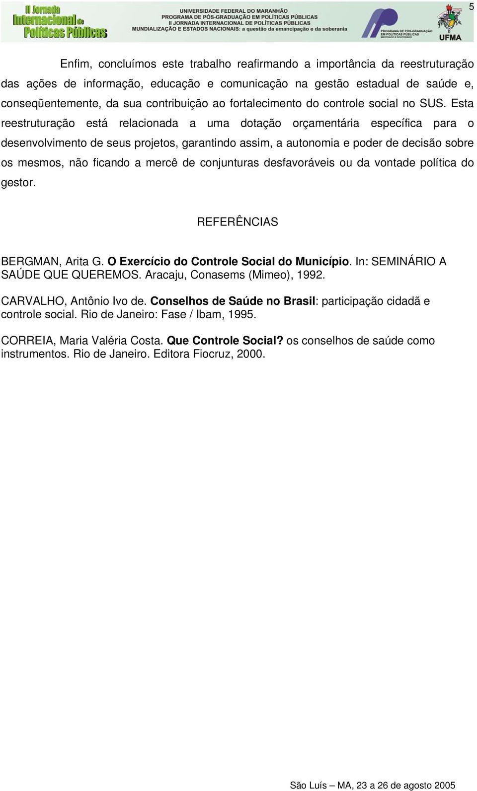 Esta reestruturação está relacionada a uma dotação orçamentária específica para o desenvolvimento de seus projetos, garantindo assim, a autonomia e poder de decisão sobre os mesmos, não ficando a